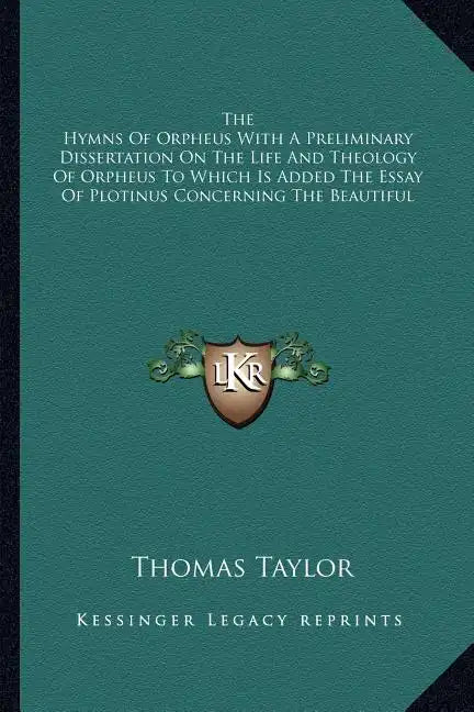 The Hymns of Orpheus with a Preliminary Dissertation on the Life and Theology of Orpheus to Which Is Added the Essay of Plotinus Concerning the Beauti - Paperback