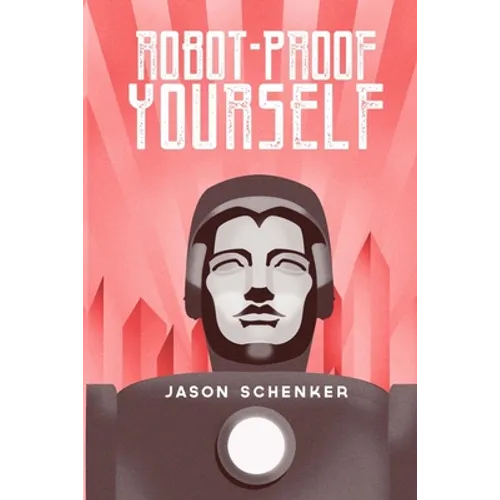 Robot-Proof Yourself: How to Survive the Robocalypse and Benefit from Robots and Automation - Paperback