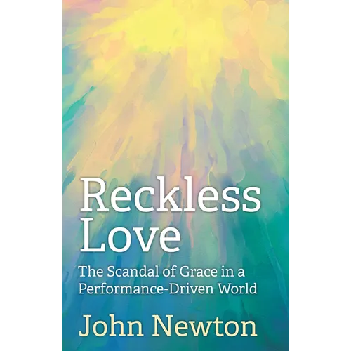 Reckless Love: The Scandal of Grace in a Performance-Driven World - Paperback