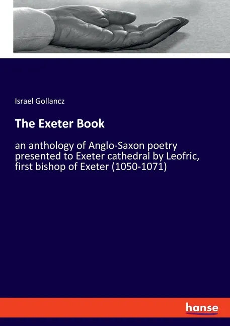 The Exeter Book: an anthology of Anglo-Saxon poetry presented to Exeter cathedral by Leofric, first bishop of Exeter (1050-1071) - Paperback