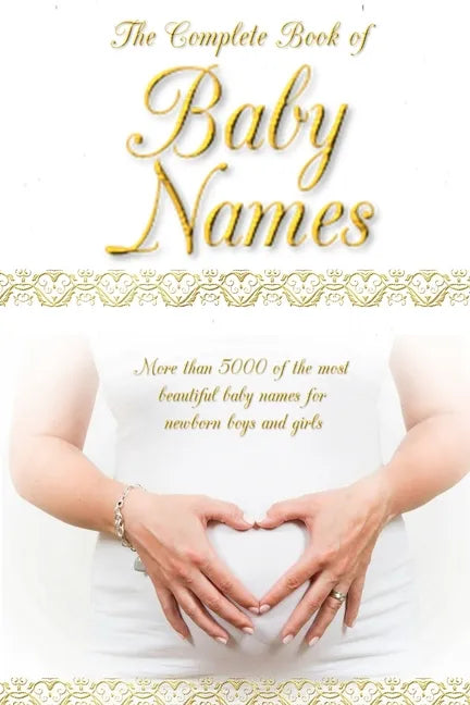 The Complete Book of Baby Names: More than 5000 beautiful baby names for newborn boys and girls - The ideal maternity gift - Paperback