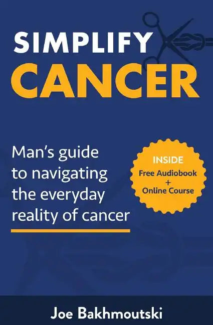 Simplify Cancer: Man's Guide to Navigating the Everyday Reality of Cancer - Paperback