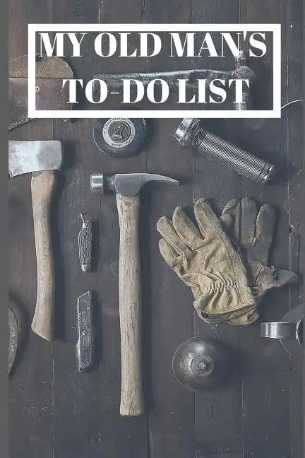 My Old Man's To-Do List: Never get around to doing those jobs about the house and garden? Well now there's no excuse. - Paperback