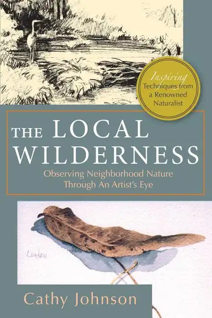 The Local Wilderness: Observing Neighborhood Nature Through an Artists Eye (PHalarope books) - Paperback