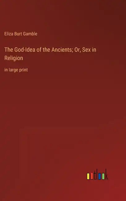 The God-Idea of the Ancients; Or, Sex in Religion: in large print - Hardcover