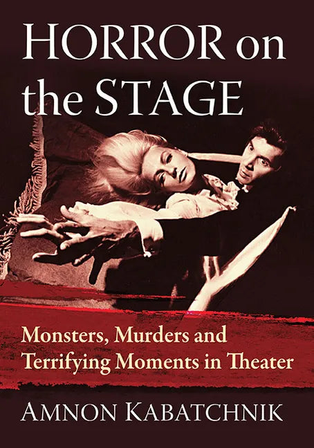Horror on the Stage: Monsters, Murders and Terrifying Moments in Theater - Paperback