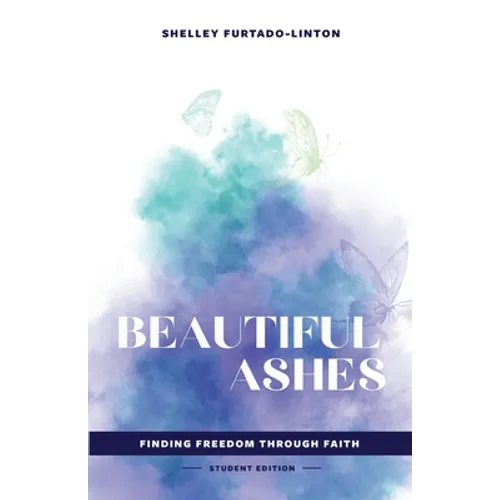 Beautiful Ashes: Finding Freedom Through Faith - Student Edition - Paperback