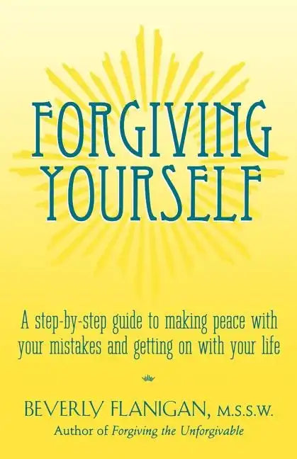 Forgiving Yourself: A Step-By-Step Guide to Making Peace with Your Mistakes and Getting on with Your Life - Paperback