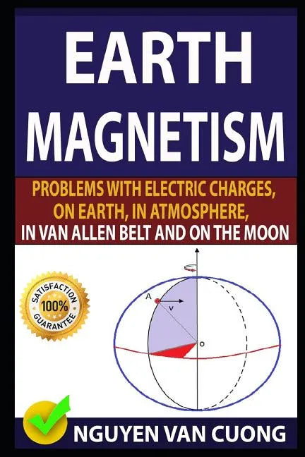 Earth Magnetism: Problems with Electric Charges, on Earth, in Atmosphere, in Van Allen Belt and on the Moon - Paperback