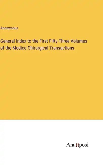 General Index to the First Fifty-Three Volumes of the Medico-Chirurgical Transactions - Hardcover
