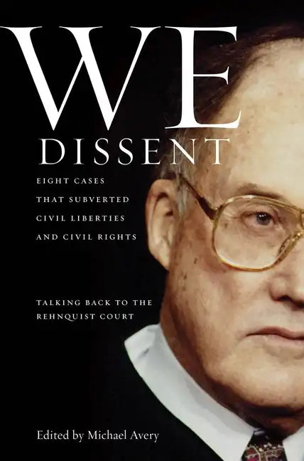 We Dissent: Talking Back to the Rehnquist Court, Eight Cases That Subverted Civil Liberties and Civil Rights - Hardcover