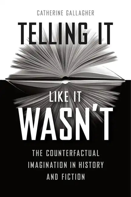 Telling It Like It Wasn't: The Counterfactual Imagination in History and Fiction - Paperback