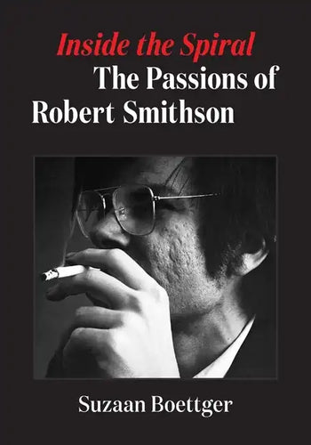 Inside the Spiral: The Passions of Robert Smithson - Paperback