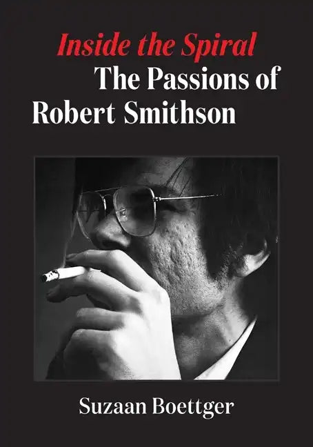 Inside the Spiral: The Passions of Robert Smithson - Paperback