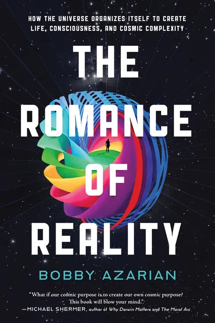 The Romance of Reality: How the Universe Organizes Itself to Create Life, Consciousness, and Cosmic Complexity - Hardcover
