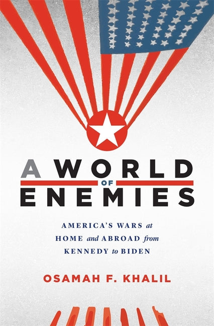 A World of Enemies: America's Wars at Home and Abroad from Kennedy to Biden - Hardcover