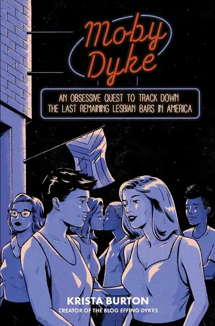 Moby Dyke: An Obsessive Quest to Track Down the Last Remaining Lesbian Bars in America - Hardcover