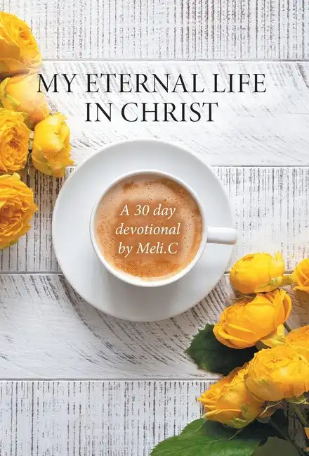 My Eternal Life in Christ: A 30 day devotional by Meli.C - Hardcover