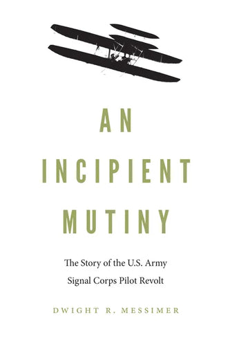 An Incipient Mutiny: The Story of the U.S. Army Signal Corps Pilot Revolt - Hardcover