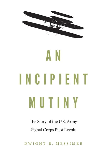 An Incipient Mutiny: The Story of the U.S. Army Signal Corps Pilot Revolt - Hardcover