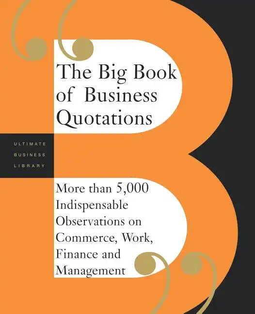 The Big Book of Business Quotations: More Than 5,000 Indispensable Observations on Commerce, Work, Finance and Management - Paperback