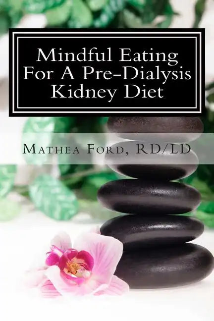 Mindful Eating for a Pre-Dialysis Kidney Diet: Healthy Attitudes Toward Food and Life - Paperback