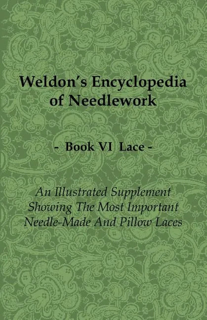 Weldon's Encyclopedia of Needlework - Lace - Book VI - An Illustrated Supplement Showing the Most Important Needle-Made and Pillow Laces - Paperback