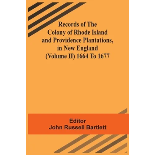 Records Of The Colony Of Rhode Island And Providence Plantations, In New England (Volume Ii) 1664 To 1677 - Paperback