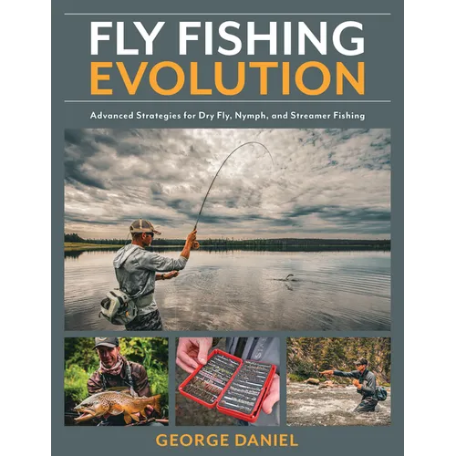 Fly Fishing Evolution: Advanced Strategies for Dry Fly, Nymph, and Streamer Fishing - Hardcover