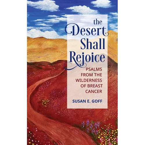 The Desert Shall Rejoice: Psalms from the Wilderness of Breast Cancer - Paperback