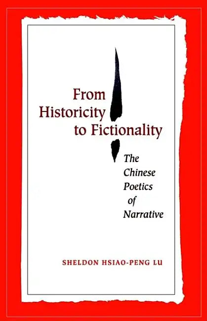 From Historicity to Fictionality: The Chinese Poetics of Narrative - Paperback