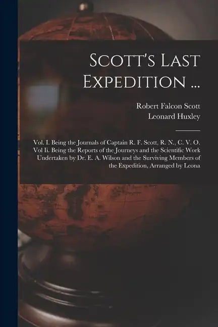 Scott's Last Expedition ...: Vol. I. Being the Journals of Captain R. F. Scott, R. N., C. V. O. Vol Ii. Being the Reports of the Journeys and the S - Paperback
