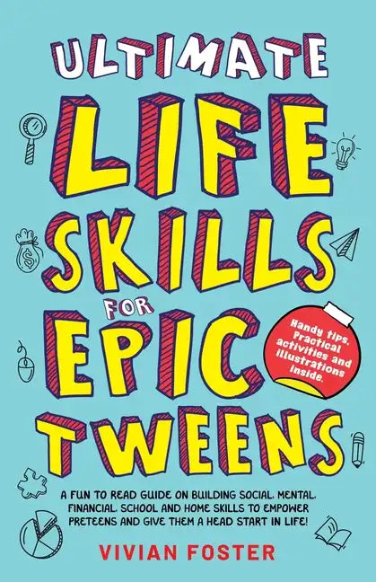 Ultimate Life Skills For Epic Tweens: A Fun To Read Guide On Building Social, Mental, Financial, School And Home Skills To Empower Preteens And Give T - Paperback