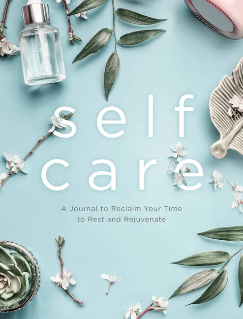 Self Care: A Journal to Reclaim Your Time to Rest and Rejuvenate - Paperback
