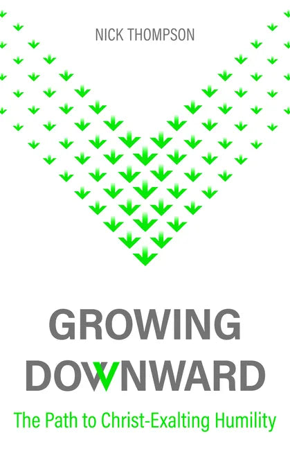 Growing Downward: The Path of Christ-Exalting Humility - Paperback