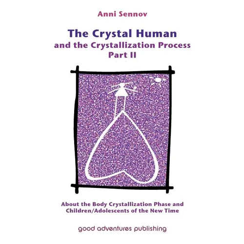 The Crystal Human and the Crystallization Process Part II: About the Body Crystallization Phase and Children/Adolescents of the New Time - Paperback