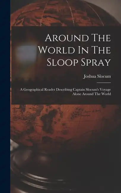 Around The World In The Sloop Spray: A Geographical Reader Describing Captain Slocum's Voyage Alone Around The World - Hardcover