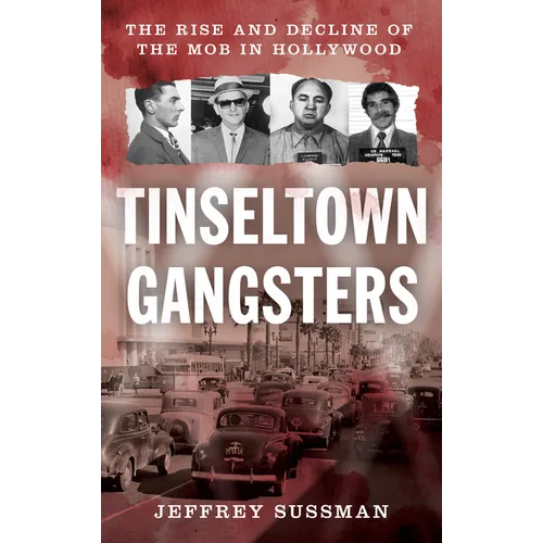 Tinseltown Gangsters: The Rise and Decline of the Mob in Hollywood - Hardcover