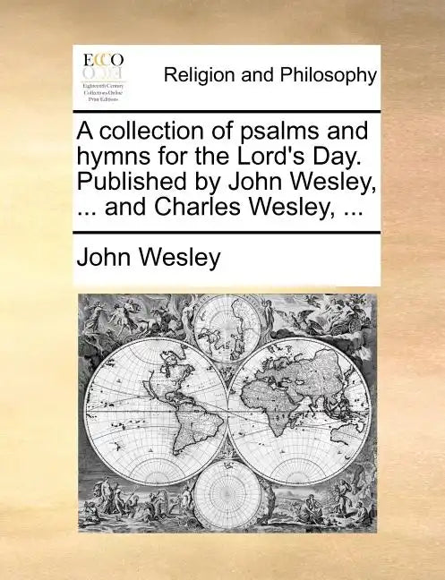 A Collection of Psalms and Hymns for the Lord's Day. Published by John Wesley, ... and Charles Wesley, ... - Paperback