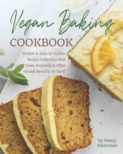 Vegan Baking Cookbook: Simple & Easy-to-Follow Recipe Collection that Taste Amazing & Offer Health Benefits to Boot! - Paperback