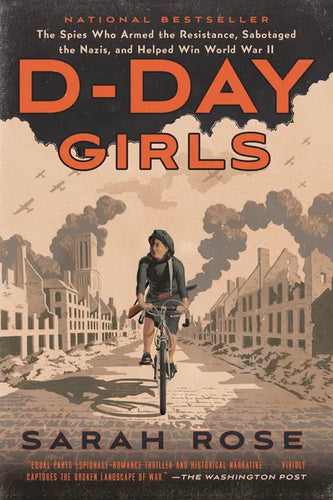 D-Day Girls: The Spies Who Armed the Resistance, Sabotaged the Nazis, and Helped Win World War II - Paperback