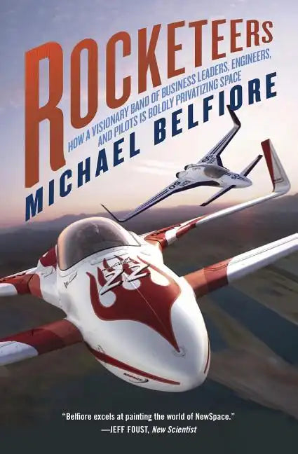 Rocketeers: How a Visionary Band of Business Leaders, Engineers, and Pilots Is Boldly Privatizing Space - Paperback