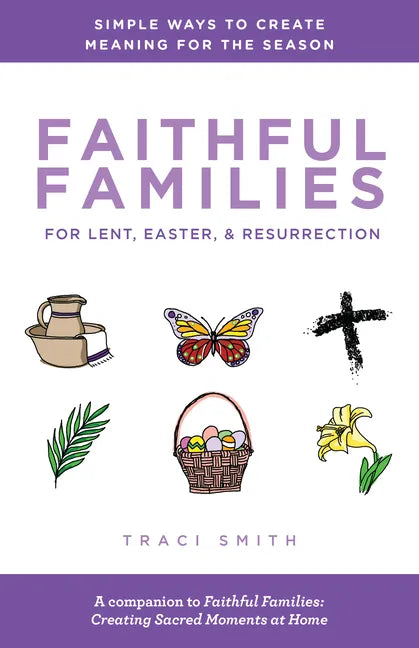 Faithful Families for Lent, Easter, and Resurrection: Simple Ways to Create Meaning for the Season - Paperback