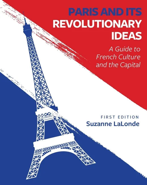 Paris and Its Revolutionary Ideas: A Guide to French Culture and the Capital - Paperback