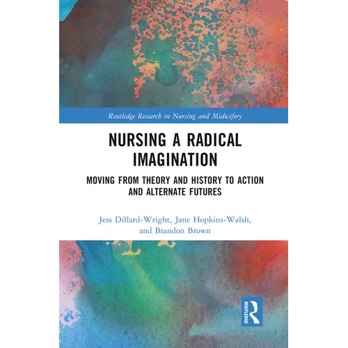 Nursing a Radical Imagination: Moving from Theory and History to Action and Alternate Futures - Paperback