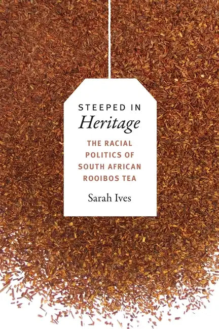 Steeped in Heritage: The Racial Politics of South African Rooibos Tea - Paperback