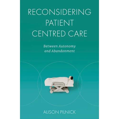 Reconsidering Patient Centred Care: Between Autonomy and Abandonment - Hardcover