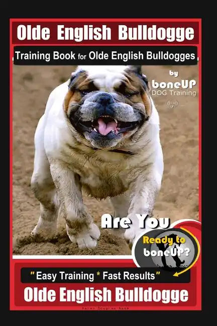 Old English Bulldogge Training Book for Olde English Bulldogges By BoneUP DOG Training: Are You Ready to Bone Up? 