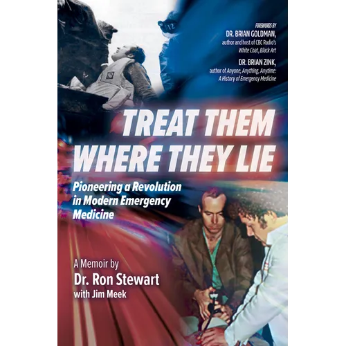 Treat Them Where They Lie: Pioneering a Revolution in Modern Emergency Medicine - Paperback