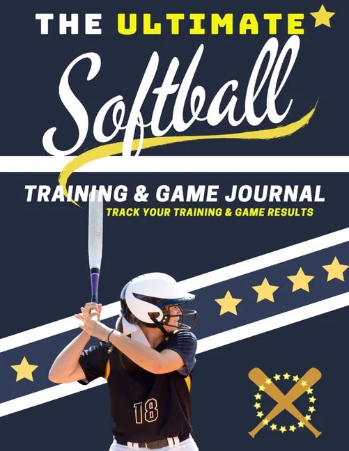 The Ultimate Softball Training and Game Journal: Record and Track Your Training Game and Season Performance: Perfect for Kids and Teen's: 8.5 x 11-inc - Paperback